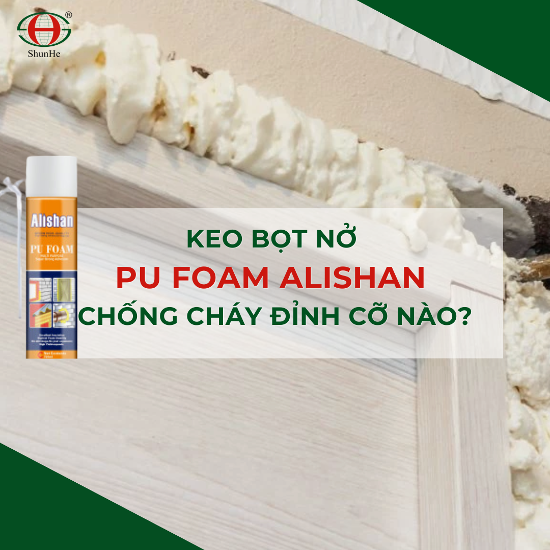 Keo bọt nở PU Foam Alishan - Giải pháp chống cháy hàng đầu