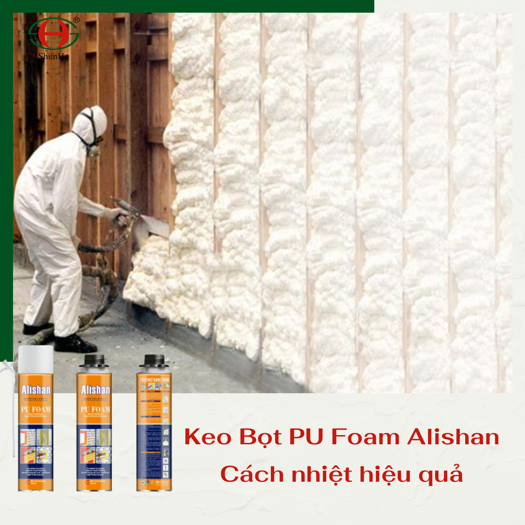 Keo Bọt PU Foam Alishan - là giải pháp toàn diện cho việc bảo vệ và cải thiện chất lượng không gian sống